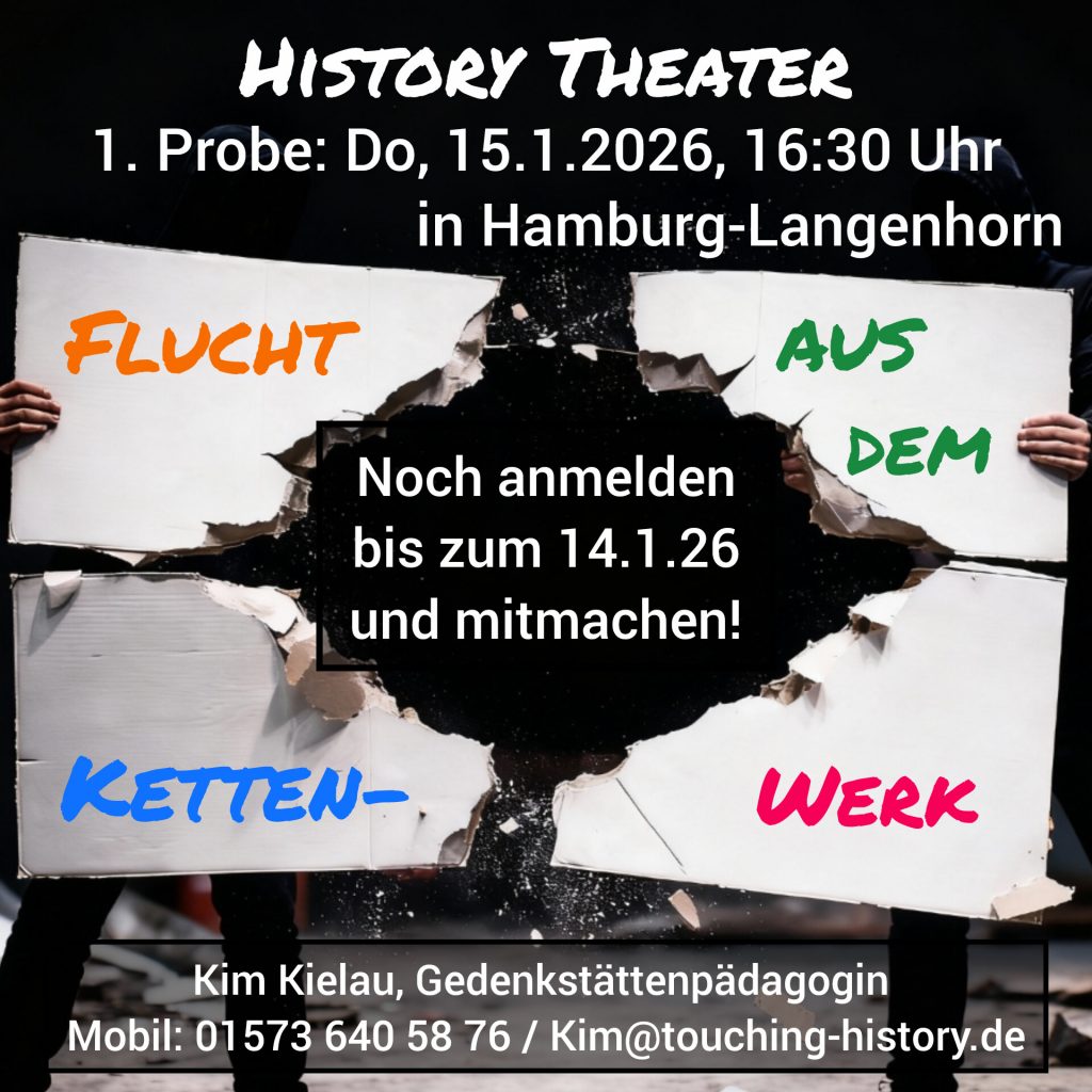 Bild mit dem Text: History Theater, 1. Probe, Do, 15.1.2026, 16:30 Uhr in Hamburg-Langenhorn, Noch anmelden bis zum 14.1.2026 und mitmachen! Kim Kielau, Gedenkstättenpädagogin, Mobil: 01573 640 58 76 kim@touching-history.de